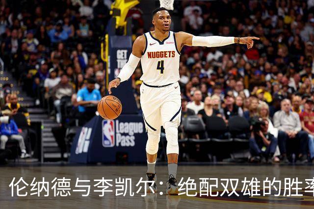伦纳德与李凯尔：绝配双雄的胜率传奇